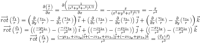  \begin{matrix} \\ \frac {\partial \left( \frac{1}{r} \right)} {\partial x}= \frac {\partial \left( \frac{1}{(x^2+y^2+z^2)^{1/2}} \right)} {\partial x}= -  \frac {x}{(x^2+y^2+z^2)^{3/2}}=-  \frac {x}{r^3 }  \\ \overrightarrow{rot} \left(\frac{\vec{v}_{1}}{r}\right)  =  \left(\frac {\partial} {\partial y}(\frac{v_{1z}}{r}) -\frac {\partial} {\partial z}(\frac{v_{1y}}{r})\right) \vec {i}+ \left(\frac {\partial} {\partial z}(\frac{v_{1x}}{r}) -\frac {\partial} {\partial x}(\frac{v_{1z}}{r})\right) \vec {j} +\left(\frac {\partial} {\partial x}(\frac{v_{1y}}{r}) -\frac {\partial} {\partial y}(\frac{v_{1x}}{r})\right) \vec {k} \\ \overrightarrow{rot} \left(\frac{\vec{v}_{1}}{r}\right)  =  \left((\frac{-yv_{1z}}{r^3}) -(\frac{-zv_{1y}}{r^3})\right) \vec {i}+ \left((\frac{-zv_{1x}}{r^3}) -(\frac{-xv_{1z}}{r^3})\right) \vec {j} +\left((\frac{-xv_{1y}} {r^3}) -(\frac{-yv_{1x}}{r^3})\right) \vec {k} \\ \overrightarrow{rot} \left(\frac{\vec{v}_{1}}{r}\right)  =  \frac{\left(-yv_{1z}+zv_{1y} \right) \vec {i}+ \left(- zv_{1x}+xv_{1z} \right) \vec {j} +\left( -xv_{1y}+yv_{1x} \right) \vec {k}}{r^3}=  \frac{\left( \vec{v}_{1}\wedge \vec{r}\right) }{r^3} \end{matrix}  