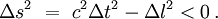 \,\Delta s^2 ~=~  c^2\Delta t^2  - \Delta l^2  < 0\,.