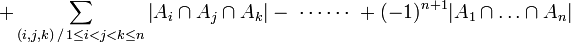 +\sum_{(i,j,k)\,/\,1\leq i<j<k\leq n}\left|A_i\cap A_j\cap A_k\right|-\ \cdots\cdots\ +(-1)^{n+1}|A_1\cap\ldots\cap A_n|