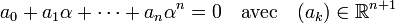 a_0 + a_1\alpha + \cdots + a_n \alpha^n = 0\quad\text{avec}\quad (a_k)\in \mathbb R^{n+1}