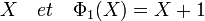 X \quad et \quad \Phi_1(X)=X+1