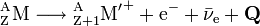  {}^{\rm{A}}_{\rm{Z}}\rm{M} \longrightarrow {}^{\rm{A}}_{\rm{Z+1}}\rm{M'}^+ + e^{-} + \bar{\nu}_{e} +\mathbf{Q} 
