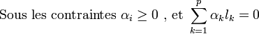 \mbox{Sous les contraintes } \alpha_i \geq 0 \mbox{ , et } \sum_{k=1}^p \alpha_k l_k = 0 