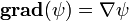  \operatorname{\mathbf{grad}}(\psi) = \nabla \psi 
