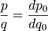 \frac{p}{q} = \frac{d p_0}{d q_0}