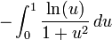 - \int_0^1 {\ln(u) \over 1+u^2} \, du