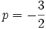 p=-\frac{3}{2} ~