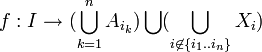 f:I\rightarrow (\bigcup_{k=1}^n A_{i_k})\bigcup (\bigcup_{i\not\in \{i_1..i_n\}}X_i)
