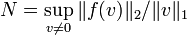 N=\sup_{v\neq 0} \|f(v)\|_2/\|v\|_1