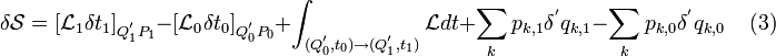  \delta \mathcal{S} = [ \mathcal{L}_1 \delta t_1 ]_{Q^{'}_1 P_1} - [ \mathcal{L}_0 \delta t_0 ]_{Q_0^{'} P_0} + \int_{ (Q_0^{'}, t_0) \rightarrow ( Q_1^{'}, t_1)} \mathcal{L} dt + \sum_k p_{k,1} \delta^{'} q_{k,1} - \sum_k p_{k,0} \delta^{'} q_{k,0} \;\;\;\;(3) 