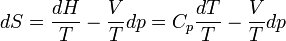 dS = \frac {dH}{T} - \frac {V}{T}dp = C_p\frac {dT}{T} - \frac {V}{T}dp ~