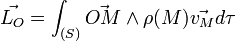 \vec{L_{O}}=\int_{(S)} \vec{OM}\wedge \rho (M)\vec{v_{M}}d\tau