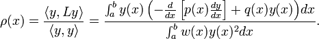 \rho(x) =\frac{\langle{y,Ly}\rangle}{\langle{y,y}\rangle} = \frac{\int_a^b{y(x)\left(-\frac{d}{dx}\left[p(x)\frac{dy}{dx}\right] + q(x)y(x)\right)}dx}{\int_a^b{w(x)y(x)^2}dx}.