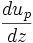 \frac{d u_{p}}{d z}\,