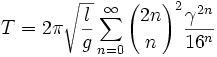 T = 2\pi \sqrt{l \over g} \sum_{n=0}^\infty {2n \choose n}^2 {\gamma^{2n} \over 16^n}