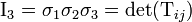 \mathrm{I}_3 = \sigma_1 \sigma_2 \sigma_3 = \mathrm{det}(\mathrm{T}_{ij})\;