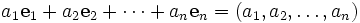  a_1 \mathbf{e}_1 + a_2 \mathbf{e}_2 + \cdots + a_n \mathbf{e}_n = (a_1 ,a_2 ,\ldots, a_n) \,