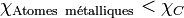 \chi_{\mathrm{Atomes\ m\acute{e}talliques}} < \chi_{C}