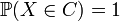  \mathbb{P}(X\in C)=1