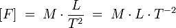 \left[ F \right] \; = \; M \cdot  \frac{L }{T^2} \; = \; M \cdot L \cdot T^{-2}