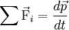 \sum{\vec{\mathrm{F}}_i} = \frac{d\vec{p}}{dt}