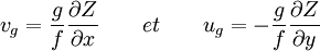 v_g = \frac {g}{f} \frac {\partial Z}{\partial x} \qquad et \qquad  u_g = - \frac {g}{f} \frac {\partial Z}{\partial y} 