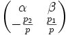 \begin{pmatrix}\alpha&\beta\-\frac{p_2}{p}&\frac{p_1}{p}\ \end{pmatrix}