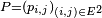 \scriptstyle\ P=\left(p_{i,j}\right)_{(i,j)\in E^2}\