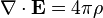\nabla \cdot \mathbf{E} = 4 \pi \rho \