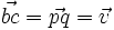 \vec{bc} = \vec{pq} = \vec{v} \