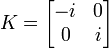 K = \begin{bmatrix}-i&0\0&i\end{bmatrix}