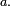 \scriptstyle\ a.\
