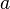 a \