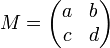 M=\begin{pmatrix}a&b\c&d\end{pmatrix}