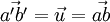 \vec{a'b'} = \vec{u} = \vec{ab} \