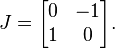 J = \begin{bmatrix}0&-1\1&0\end{bmatrix} .
