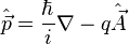 \hat \vec p = \frac{\hbar}{i}\nabla - q \hat \vec A