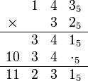 \begin{array}{cccc} & 1 & 4 &{3_5} \ \times & &3&{2_5} \ \hline &3&4& {1_5} \ 10 &3 & 4& {\cdot_5} \ \hline 11& 2&3& {1_5} \end{array}