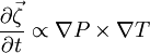 \, \frac {\part \vec \zeta}{\part t} \propto \nabla P \times \nabla T