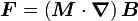 \boldsymbol F = \left( \boldsymbol M \cdot \mathbf \boldsymbol \nabla \right) \boldsymbol B