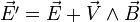 \vec{E'} = \vec E + \vec V \and \vec B