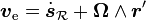 \boldsymbol v_{\rm e} = \dot \boldsymbol s_{\mathcal R} + \boldsymbol \Omega \wedge \boldsymbol r'