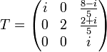T=\begin{pmatrix}i & 0 & \frac{8-i}{5}\0 & 2 & \frac{2+i}{5}\0 & 0 & i\end{pmatrix}