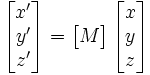 \left[\begin{matrix}x'\y'\z'\end{matrix}\right] = \left[\begin{matrix}M\end{matrix}\right]\left[\begin{matrix}x\y\z\end{matrix}\right]