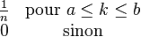 \begin{matrix} \frac{1}{n} & \mbox{pour }a\le k \le b\ \0 & \mbox{sinon } \end{matrix}