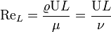 \mathrm{Re}_L = {{\varrho {\bold \mathrm U} L} \over {\mu}} = {{{\bold \mathrm U} L} \over {\nu}}