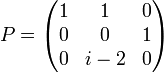 P=\begin{pmatrix}1 & 1 & 0\0 & 0 & 1\0 & i-2 & 0\end{pmatrix}