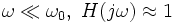 \omega \ll \omega_0,\ H(j\omega)\approx 1\