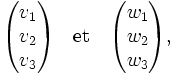 \begin{pmatrix}v_1\v_2\v_3\end{pmatrix}\quad \text{et}\quad \begin{pmatrix}w_1\w_2\w_3\end{pmatrix},
