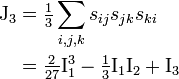 \begin{align} \mathrm{J}3 & = \tfrac{1}{3} \sum{i, j, k} s_{ij} s_{jk} s_{ki} \ & = \tfrac{2}{27} \mathrm{I}_1^3 - \tfrac{1}{3} \mathrm{I}_1 \mathrm{I}_2 + \mathrm{I}_3 \end{align}